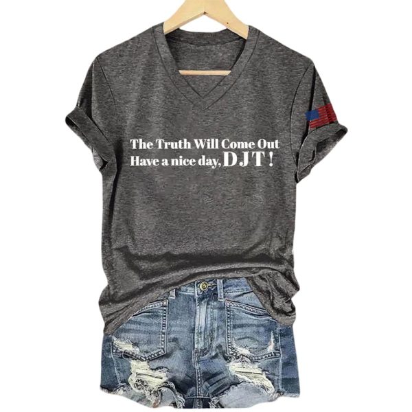 The Truth Will Come Out Have A Nice Day DJT Shirt