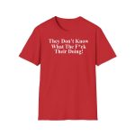 They Don't Know What The Fuck Their Doing Shirt