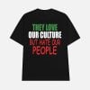 They Love Our Culture But Hate Our People Shirt