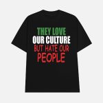 They Love Our Culture But Hate Our People Shirt