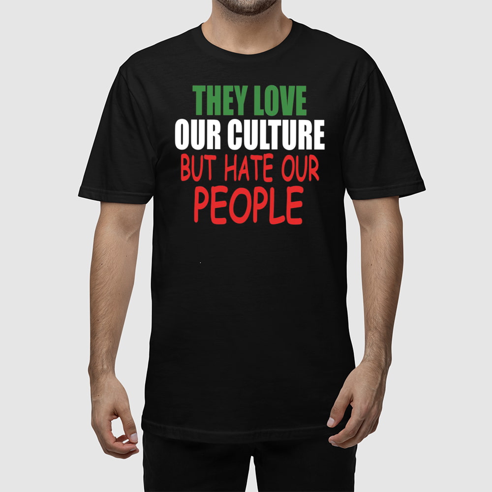 They Love Our Culture But Hate Our People Shirt They Love Our Culture But Hate Our People Shirt