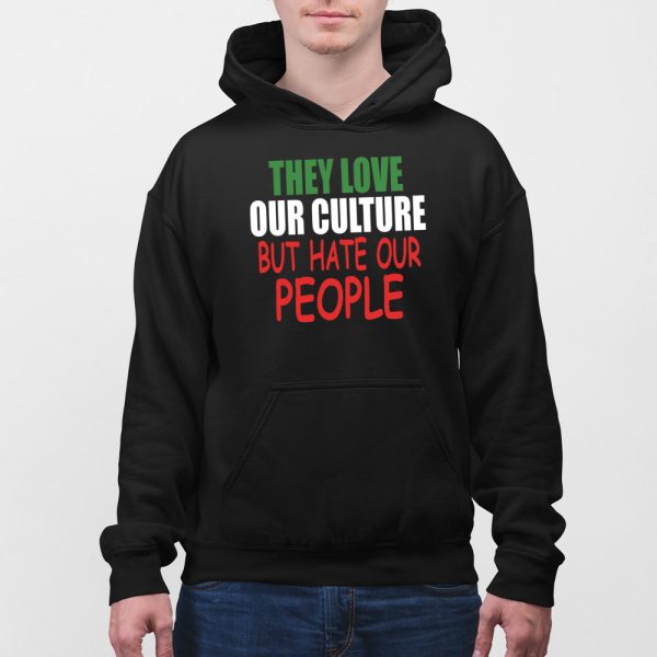 They Love Our Culture But Hate Our People Shirt
