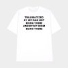 Traumatized By My Dad Not Being There And By My Mom Being There Shirt