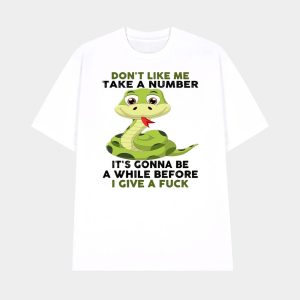 Snake Don’t Like Me Take A Number It’s Gonna Be A While Before I Give A Fuck Shirt
