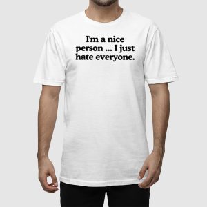 Im A Nice Person I Just Hate Everyone T shirt 3