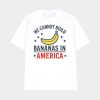 We Cannot Build Bananas in America Shirt