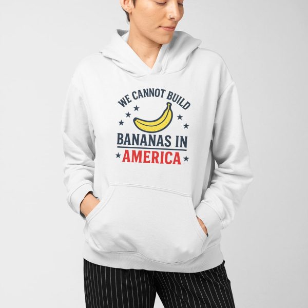 We Cannot Build Bananas in America Shirt