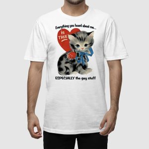 Everything You Heard About Me Is True Especially The Gay Stuff Shirt 2