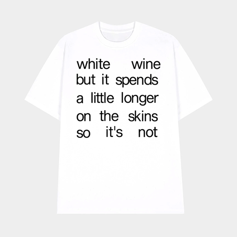 White Wine But It Spends A Little Longer On The Skins So It's Not Shirt White Wine But It Spends A Little Longer On The Skins So It's Not Shirt