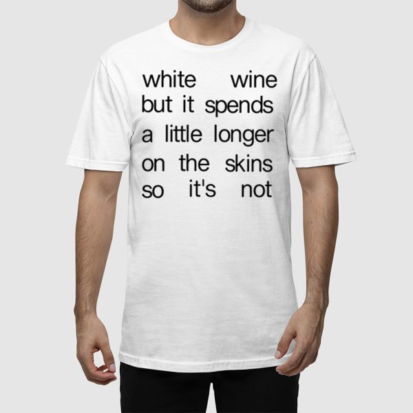 White Wine But It Spends A Little Longer On The Skins So It’s Not Shirt