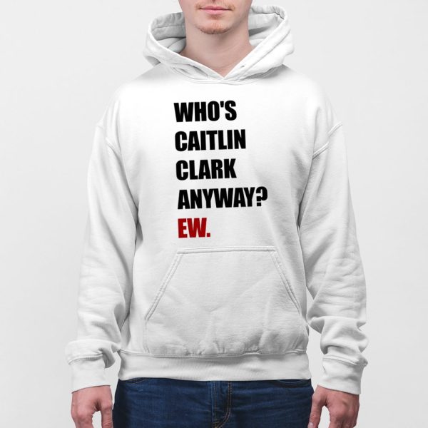 Who’s Caitlin Clark Anyway Ew Shirt