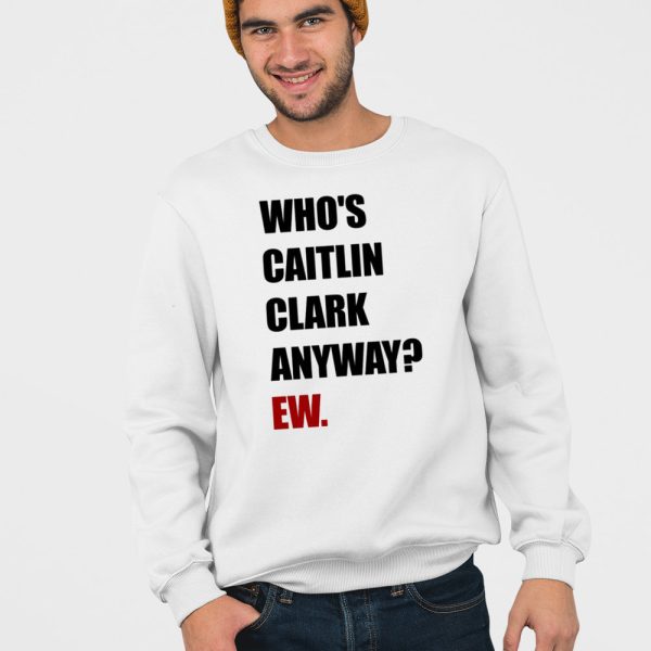 Who’s Caitlin Clark Anyway Ew Shirt