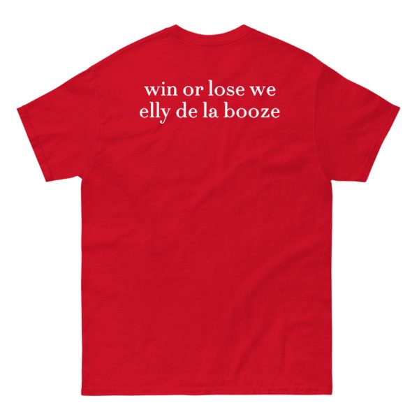 Win Or Lose We Elly De La Booze Shirt
