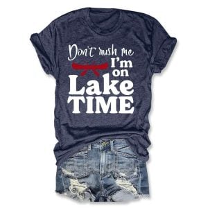 Dont Rush Me Im On Lake Time T Shirt