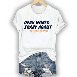 Dear World Sorry About The Orange Man Shirt 1 Dear World Sorry About The Orange Man Shirt1