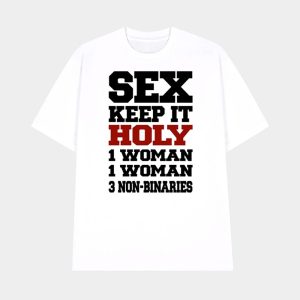Sex Keep It Holy 1 Woman 1 Woman 3 Non Binaries Shirt 1