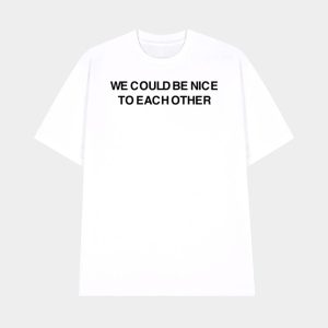 We Could Be Nice To Each Other Shirt 1