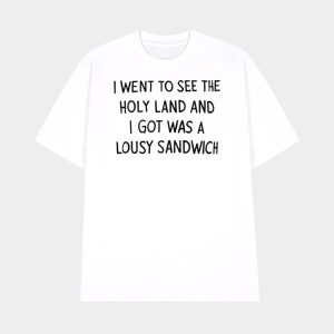 I Went To See The Holy Land And I Got Was A Lousy Sandwich Shirt 1