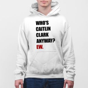 Who's Caitlin Clark Anyway Ew Shirt