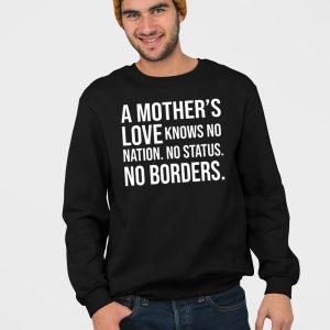 A Mothers Love Knows No Nation No Status No Borders Shirt 4