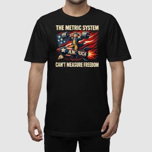 The Metric System Cant Measure Freedom Shirt 2