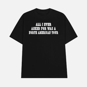 All I Ever Asked For Was A North American Tour Shirt 1
