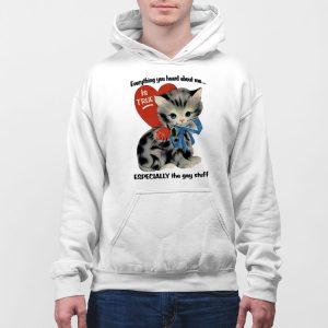 Everything You Heard About Me Is True Especially The Gay Stuff Shirt 5
