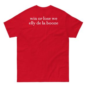 Win Or Lose We Elly De La Booze Shirt