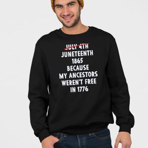July 4th Juneteenth 1865 Because My Ancestors Werent Free 1776 Shirt 5