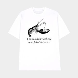 You Wouldnt Believe Who Fried This Rice Shirt 1