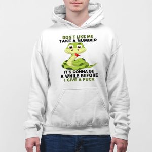 Snake Dont Like Me Take A Number Its Gonna Be A While Before I Give A Fuck Shirt 5