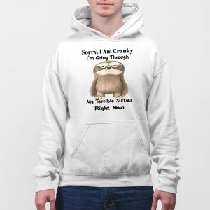 Sloth Sorry I Am Cranky Im Going Through My Terrible Sixties Right Now Shirt 5