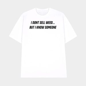 I Don’t Sell Weed But I Know Someone Shirt