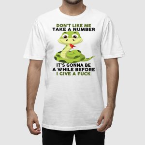 Snake Dont Like Me Take A Number Its Gonna Be A While Before I Give A Fuck Shirt 2