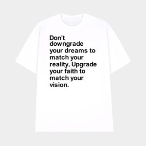 Don’t Downgrade Your Dreams To Match Your Reality Shirt