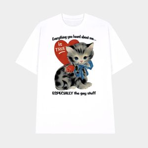 Everything You Heard About Me Is True Especially The Gay Stuff Shirt