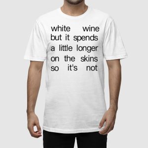 White Wine But It Spends A Little Longer On The Skins So Its Not Shirt 2