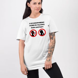 A Schizophrenic Homo Is Talking Listen And Learn Shirt 4