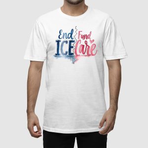 End ICE Fund Care Shirt 1 End ICE Fund Care Shirt 2