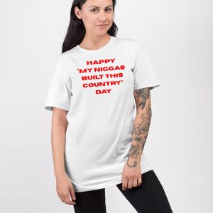 Happy My Niggas Built This Country Day Shirt 4