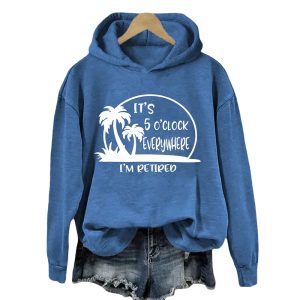 Its 5 Oclock Everywhere Im Retired Hoodie4