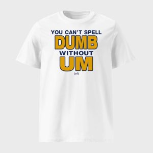 You Can’t Spell Dumb Without Um Shirt