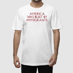 America Was Built By Immigrants Shirt 2