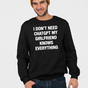 I Dont Need Chatgpt My Girlfriend Knows Everything Shirt 4