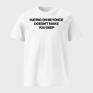 Hating On Beyonce Doesnt Make You Deep Shirt 1