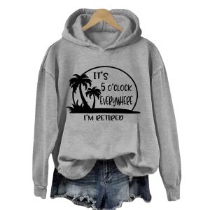 Its 5 Oclock Everywhere Im Retired Hoodie
