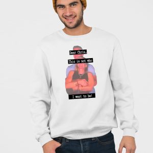 Dear Chris This Is Not Who I Want To Be Shirt 3