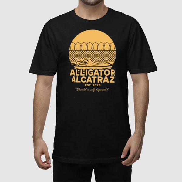 Alligator Alcatraz Est 2025 Should’ve Self Deported Shirt