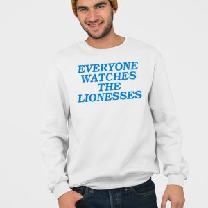 Everyone Watches The Lionesses Shirt 5