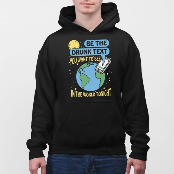 Be The Drunk Text You Want To See In The World Tonight Shirt